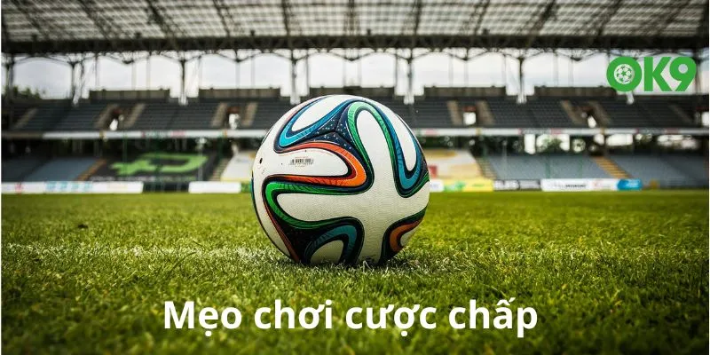 Mẹo chơi cược chấp của cao thủ