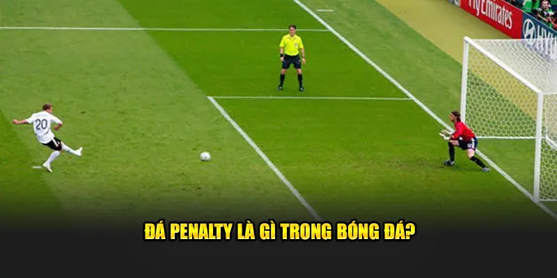 Tìm hiểu đá Penalty là gì trong bóng đá?