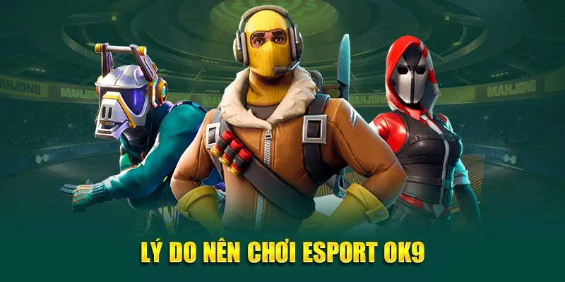 Những ưu điểm của esport OK9