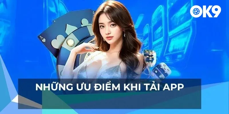 Lý do nổi bật mà hội viên nên tải app OK9