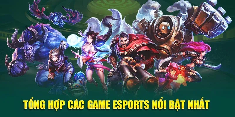 Tổng hợp game Esports nổi bật nhất 